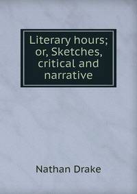 Literary hours; or, Sketches, critical and narrative