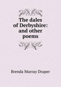 The dales of Derbyshire: and other poems