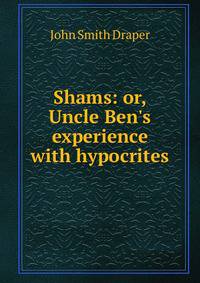 Shams: or, Uncle Ben's experience with hypocrites
