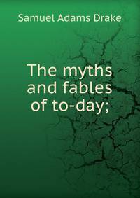 The myths and fables of to-day;