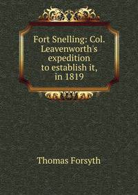Fort Snelling: Col. Leavenworth's expedition to establish it, in 1819