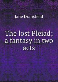The lost Pleiad; a fantasy in two acts