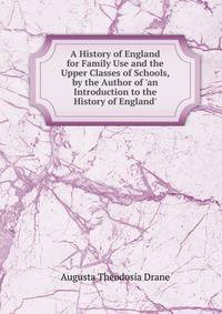 A History of England for Family Use and the Upper Classes of Schools, by the Author of 'an Introduction to the History of England'.