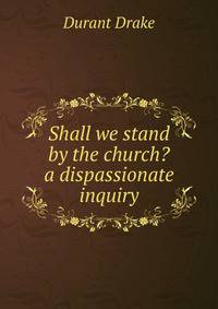 Shall we stand by the church? a dispassionate inquiry