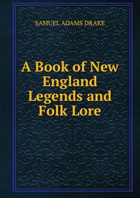 A Book of New England Legends and Folk Lore