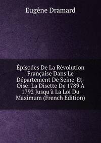 ?pisodes De La R?volution Fran?aise Dans Le D?partement De Seine-Et-Oise: La Disette De 1789 ? 1792 Jusqu'? La Loi Du Maximum (French Edition)