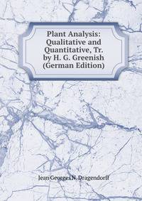Plant Analysis: Qualitative and Quantitative, Tr. by H. G. Greenish (German Edition)