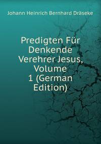 Predigten Fur Denkende Verehrer Jesus, Volume 1 (German Edition)