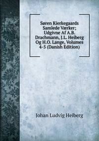 Soren Kierkegaards Samlede V?rker; Udgivne Af A.B. Drachmann, J.L. Heiberg Og H.O. Lange, Volumes 4-5 (Danish Edition)