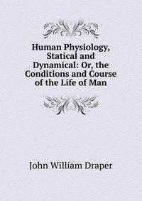 Human Physiology, Statical and Dynamical: Or, the Conditions and Course of the Life of Man
