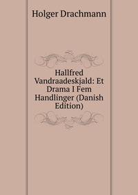 Hallfred Vandraadeskjald: Et Drama I Fem Handlinger (Danish Edition)