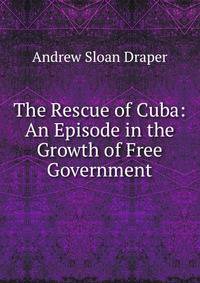 The Rescue of Cuba: An Episode in the Growth of Free Government