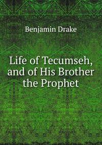 Life of Tecumseh, and of His Brother the Prophet