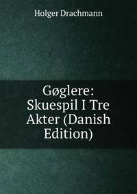 Goglere: Skuespil I Tre Akter (Danish Edition)