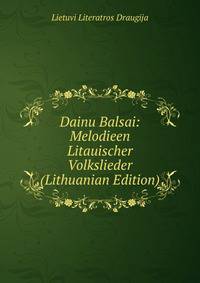Dainu Balsai: Melodieen Litauischer Volkslieder (Lithuanian Edition)