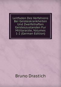 Leitfaden Des Verfahrens Bei Geisteskrankheiten Und Zweifelhaften Geisteszustanden Fur Militararzte, Volumes 1-2 (German Edition)