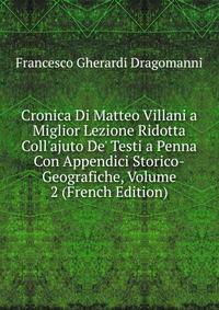 Cronica Di Matteo Villani a Miglior Lezione Ridotta Coll'ajuto De' Testi a Penna Con Appendici Storico-Geografiche, Volume 2 (French Edition)