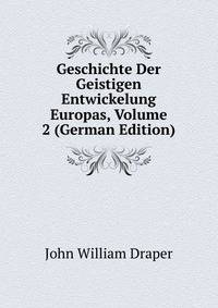 Geschichte Der Geistigen Entwickelung Europas, Volume 2 (German Edition)