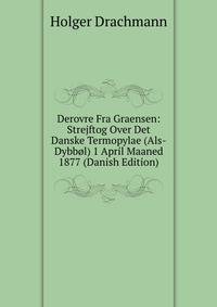 Derovre Fra Graensen: Strejftog Over Det Danske Termopylae (Als-Dybbol) 1 April Maaned 1877 (Danish Edition)