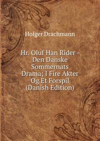 Hr. Oluf Han Rider - Den Danske Sommernats Drama; I Fire Akter Og Et Forspil (Danish Edition)