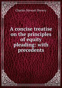 A concise treatise on the principles of equity pleading: with precedents