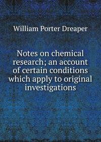Notes on chemical research; an account of certain conditions which apply to original investigations