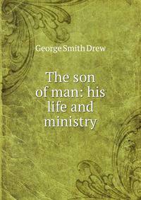 The son of man: his life and ministry