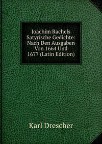 Joachim Rachels Satyrische Gedichte: Nach Den Ausgaben Von 1664 Und 1677 (Latin Edition)
