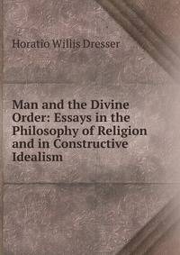 Man and the Divine Order: Essays in the Philosophy of Religion and in Constructive Idealism