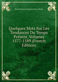 Quelques Mots Sur Les Tendances Du Temps Present, Volumes 1577-1589 (French Edition)