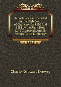 Reports of Cases Decided in the High Court of Chancery: In 1850 And 1852 by the Right Hon. Lord Cranworth And Sir Richard Torin Kindersley