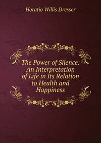 The Power of Silence: An Interpretation of Life in Its Relation to Health and Happiness