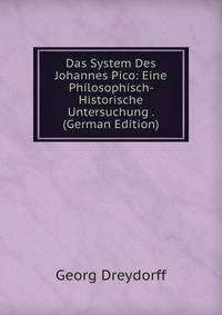 Das System Des Johannes Pico: Eine Philosophisch- Historische Untersuchung . (German Edition)