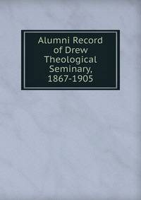 Alumni Record of Drew Theological Seminary, 1867-1905