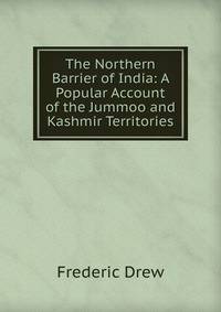 The Northern Barrier of India: A Popular Account of the Jummoo and Kashmir Territories