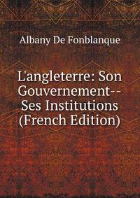 L'angleterre: Son Gouvernement--Ses Institutions (French Edition)