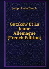 Gutzkow Et La Jeune Allemagne (French Edition)