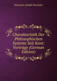 Charakteristik Der Philosophischen Systeme Seit Kant: Vortrage (German Edition)