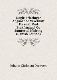 Nogle Erfaringer Angaaende Vexeldrift Forenet Med Brakfrugtavl Og Somerstaldfodring (Danish Edition)