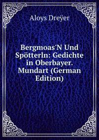 Bergmoas'N Und Sp?tterln: Gedichte in Oberbayer. Mundart (German Edition)