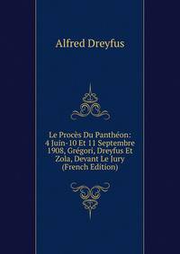 Le Proces Du Pantheon: 4 Juin-10 Et 11 Septembre 1908, Gregori, Dreyfus Et Zola, Devant Le Jury (French Edition)