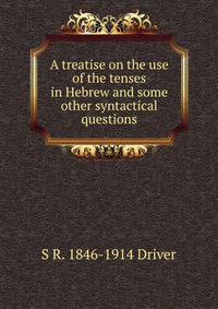 A treatise on the use of the tenses in Hebrew and some other syntactical questions