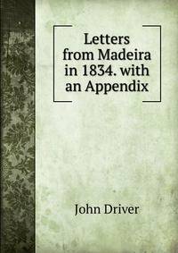 Letters from Madeira in 1834. with an Appendix