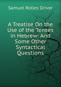 A Treatise On the Use of the Tenses in Hebrew: And Some Other Syntactical Questions