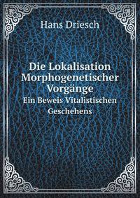 Die Lokalisation Morphogenetischer Vorgnge. Ein Beweis Vitalistischen Geschehens