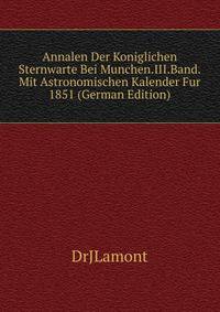 Annalen Der Koniglichen Sternwarte Bei Munchen.III.Band.Mit Astronomischen Kalender Fur 1851 (German Edition)