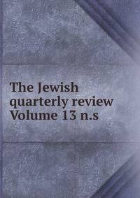 The Jewish quarterly review Volume 13 n.s.