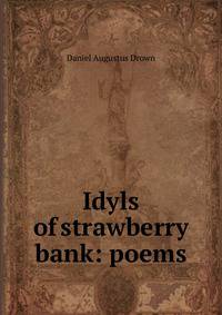 Idyls of strawberry bank: poems