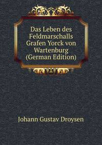 Das Leben des Feldmarschalls Grafen Yorck von Wartenburg (German Edition)