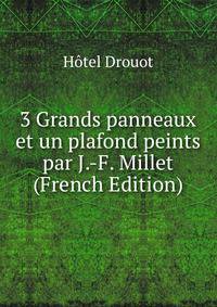 3 Grands panneaux et un plafond peints par J.-F. Millet (French Edition)